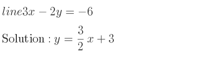The line 3x-2y=-6 is y= 3/2 x+3